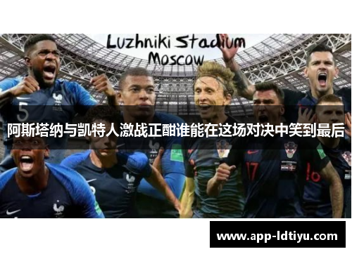 阿斯塔纳与凯特人激战正酣谁能在这场对决中笑到最后