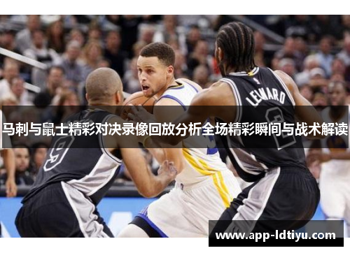 马刺与鼠士精彩对决录像回放分析全场精彩瞬间与战术解读